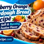 Cranberry Orange Sourdough Bread Recipe – Crusty, Soft & Bursting with Festive Flavor